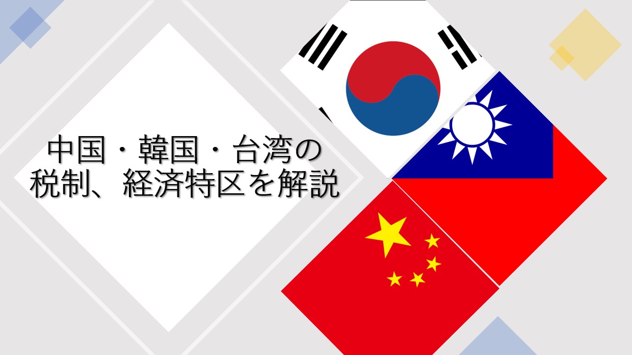 中国・韓国・台湾の税制、経済特区を解説