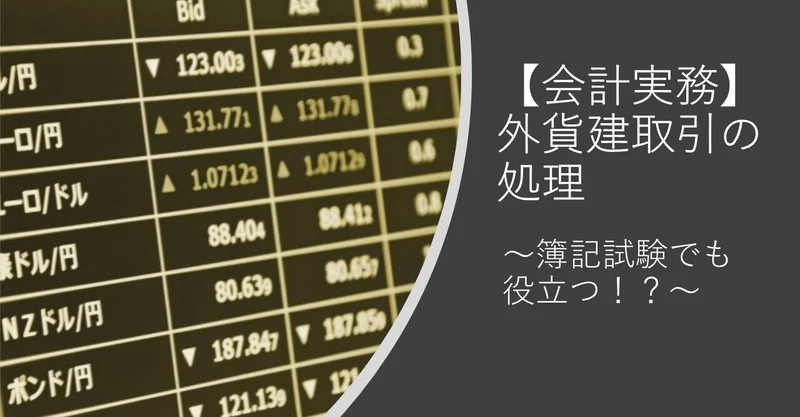 【会計実務】外貨建取引の処理の仕方！～簿記試験でも役立つ！？～